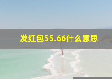 发红包55.66什么意思