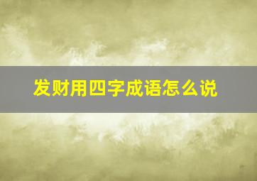 发财用四字成语怎么说