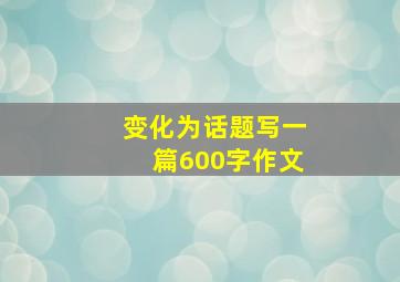 变化为话题写一篇600字作文