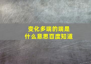 变化多端的端是什么意思百度知道