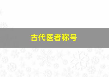 古代医者称号