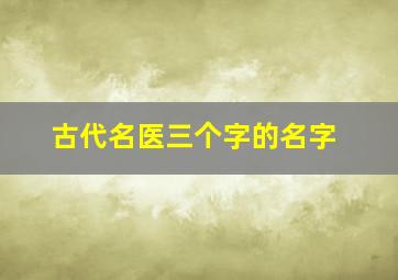 古代名医三个字的名字