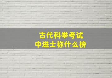 古代科举考试中进士称什么榜