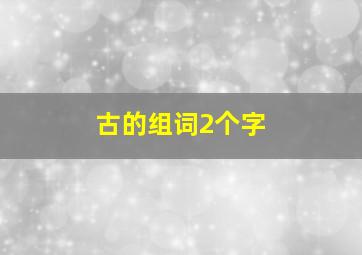 古的组词2个字