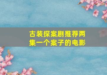 古装探案剧推荐两集一个案子的电影