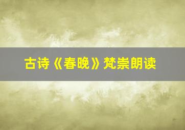 古诗《春晚》梵崇朗读