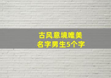 古风意境唯美名字男生5个字