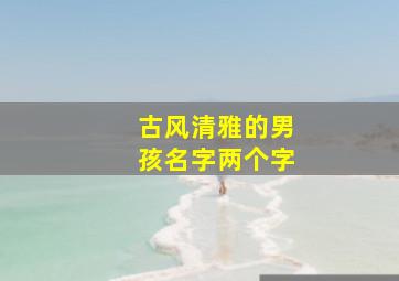 古风清雅的男孩名字两个字