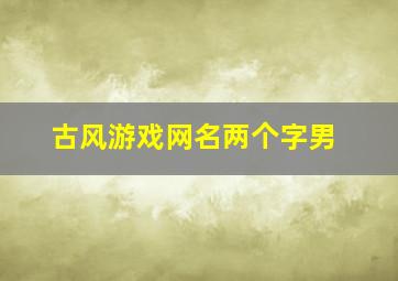 古风游戏网名两个字男