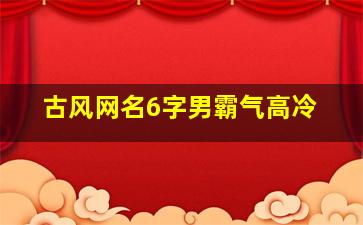 古风网名6字男霸气高冷