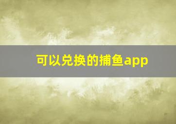 可以兑换的捕鱼app