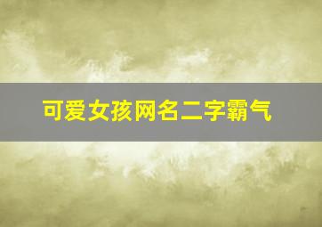 可爱女孩网名二字霸气