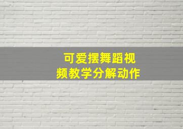 可爱摆舞蹈视频教学分解动作