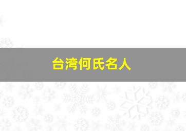 台湾何氏名人