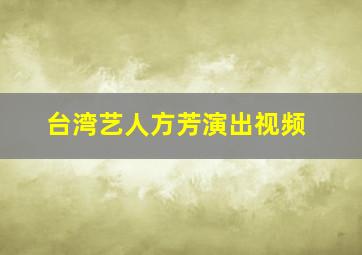 台湾艺人方芳演出视频