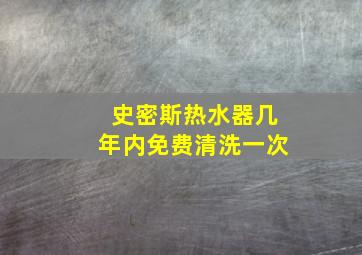 史密斯热水器几年内免费清洗一次