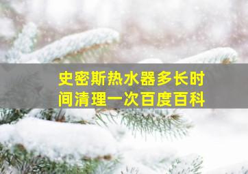 史密斯热水器多长时间清理一次百度百科