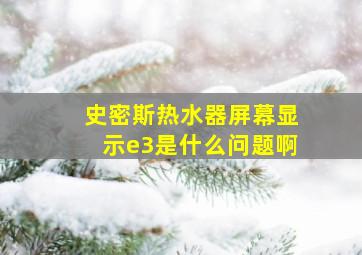 史密斯热水器屏幕显示e3是什么问题啊