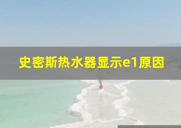 史密斯热水器显示e1原因