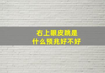 右上眼皮跳是什么预兆好不好