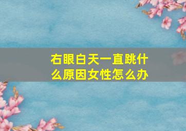 右眼白天一直跳什么原因女性怎么办