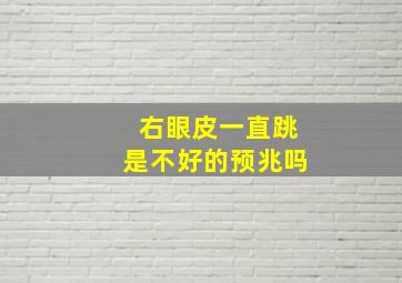 右眼皮一直跳是不好的预兆吗