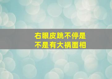 右眼皮跳不停是不是有大祸面相