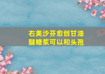 右美沙芬愈创甘油醚糖浆可以和头孢