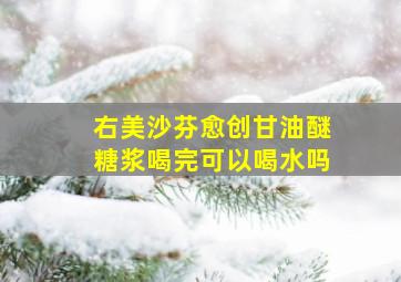 右美沙芬愈创甘油醚糖浆喝完可以喝水吗