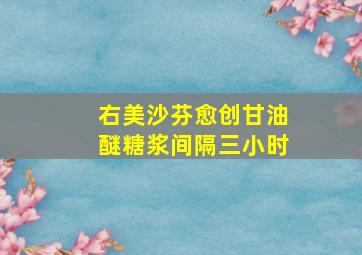 右美沙芬愈创甘油醚糖浆间隔三小时