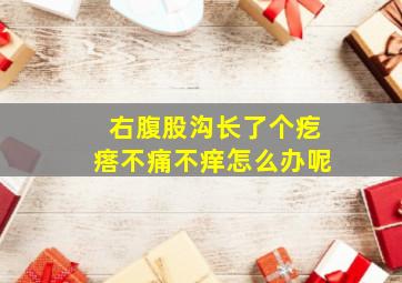 右腹股沟长了个疙瘩不痛不痒怎么办呢