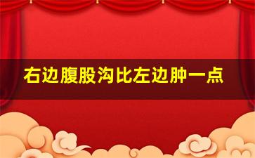 右边腹股沟比左边肿一点