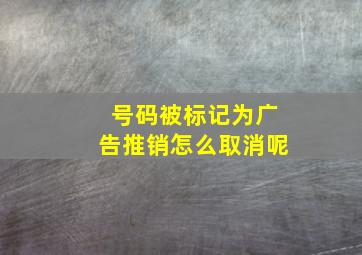 号码被标记为广告推销怎么取消呢