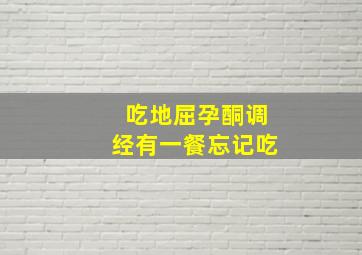 吃地屈孕酮调经有一餐忘记吃