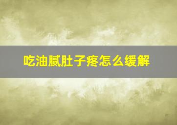 吃油腻肚子疼怎么缓解