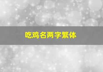 吃鸡名两字繁体