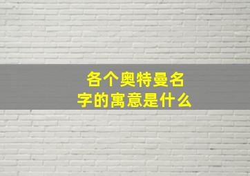 各个奥特曼名字的寓意是什么