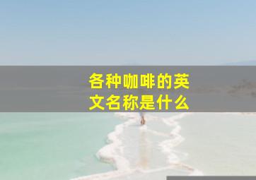 各种咖啡的英文名称是什么