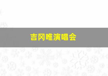 吉冈唯演唱会