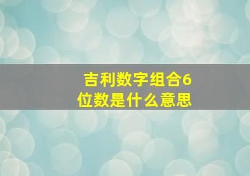 吉利数字组合6位数是什么意思