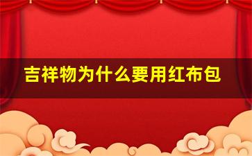 吉祥物为什么要用红布包