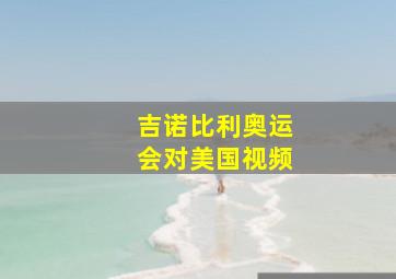 吉诺比利奥运会对美国视频