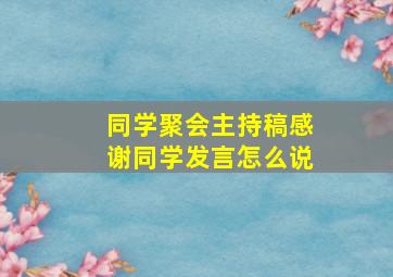 同学聚会主持稿感谢同学发言怎么说