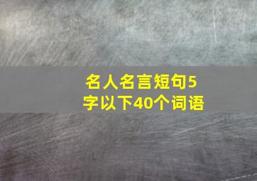 名人名言短句5字以下40个词语