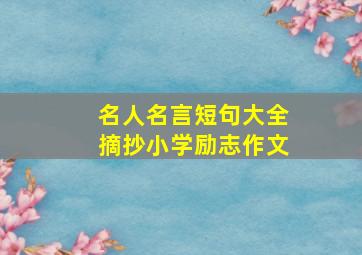 名人名言短句大全摘抄小学励志作文