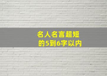 名人名言超短的5到6字以内