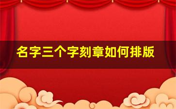 名字三个字刻章如何排版