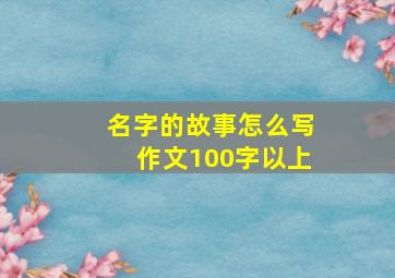 名字的故事怎么写作文100字以上