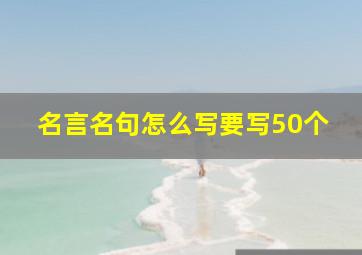 名言名句怎么写要写50个