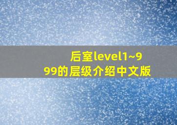 后室level1~999的层级介绍中文版